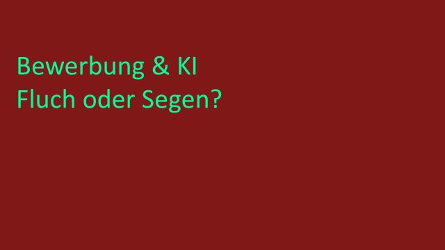 Bewerbung & KI - Fluch oder Segen?